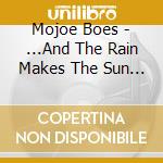 Mojoe Boes - ...And The Rain Makes The Sun Shine Brighter cd