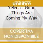 Yelena - Good Things Are Coming My Way cd