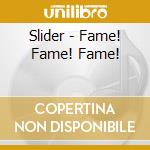 Slider - Fame! Fame! Fame! cd musicale di Slider