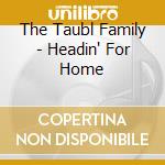The Taubl Family - Headin' For Home cd
