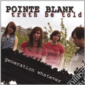 Pointe Blank-Truth Be Told - Generation Whatever cd musicale di Pointe Blank