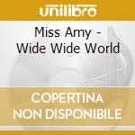 Miss Amy - Wide Wide World cd musicale di Miss Amy