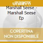Marshall Seese - Marshall Seese Ep cd musicale di Marshall Seese