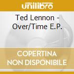Ted Lennon - Over/Time E.P. cd