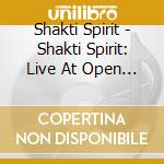 Shakti Spirit - Shakti Spirit: Live At Open Secret cd musicale di Shakti Spirit