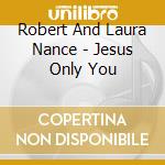 Robert And Laura Nance - Jesus Only You cd
