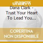 Dana Clark - Trust Your Heart To Lead You Home cd