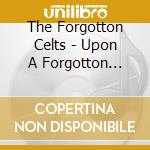 The Forgotton Celts - Upon A Forgotton Shore cd
