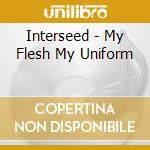 Interseed - My Flesh My Uniform cd