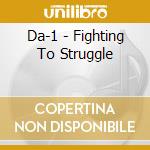 Da-1 - Fighting To Struggle cd