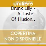 Drunk Lilly - .. A Taste Of Illusion.. cd