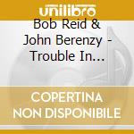 Bob Reid & John Berenzy - Trouble In Paradise Featuring Another Bluesman Died Today cd