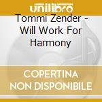 Tommi Zender - Will Work For Harmony cd