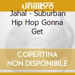 Jahal - Suburban Hip Hop Gonna Get cd