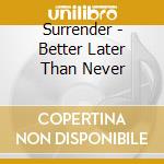Surrender - Better Later Than Never cd