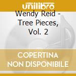 Wendy Reid - Tree Pieces, Vol. 2 cd musicale di Wendy Reid