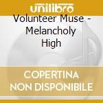 Volunteer Muse - Melancholy High cd musicale di Volunteer Muse