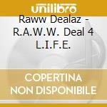 Raww Dealaz - R.A.W.W. Deal 4 L.I.F.E. cd musicale di Raww Dealaz