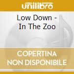 Low Down - In The Zoo cd musicale di Low Down