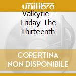 Valkyrie - Friday The Thirteenth cd musicale di Valkyrie