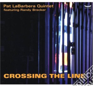 Pat La Barbera Quintet - Crossing The Line cd musicale di Pat La Barbera