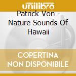 Patrick Von - Nature Sounds Of Hawaii cd
