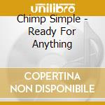 Chimp Simple - Ready For Anything cd musicale di Chimp Simple