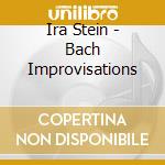 Ira Stein - Bach Improvisations cd musicale di Ira Stein