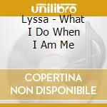 Lyssa - What I Do When I Am Me cd