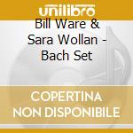 Bill Ware & Sara Wollan - Bach Set cd