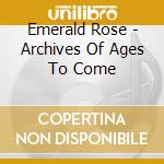 Emerald Rose - Archives Of Ages To Come cd