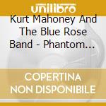 Kurt Mahoney And The Blue Rose Band - Phantom Train cd