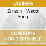 Zunzun - Water Song cd musicale di Zunzun