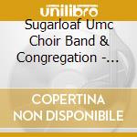 Sugarloaf Umc Choir Band & Congregation - Sugarloaf Live (Midnight Cry) cd musicale di Sugarloaf Umc Choir Band & Congregation