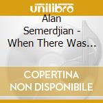 Alan Semerdjian - When There Was Something Wrong With You cd