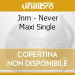 Jnm - Never Maxi Single cd