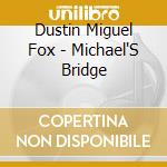 Dustin Miguel Fox - Michael'S Bridge cd