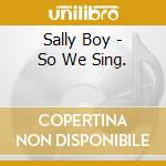 Sally Boy - So We Sing. cd