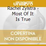 Rachel Zylstra - Most Of It Is True cd musicale di Rachel Zylstra