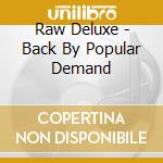 Raw Deluxe - Back By Popular Demand cd musicale di Raw Deluxe