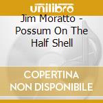 Jim Moratto - Possum On The Half Shell cd