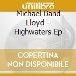 Michael Band Lloyd - Highwaters Ep cd