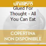 Glued For Thought - All You Can Eat cd
