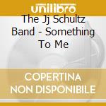 The Jj Schultz Band - Something To Me cd