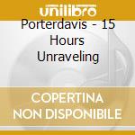 Porterdavis - 15 Hours Unraveling cd
