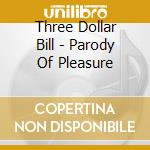 Three Dollar Bill - Parody Of Pleasure cd musicale di Three Dollar Bill