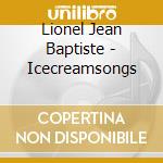 Lionel Jean Baptiste - Icecreamsongs cd musicale di Lionel Jean Baptiste