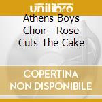 Athens Boys Choir - Rose Cuts The Cake cd