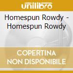 Homespun Rowdy - Homespun Rowdy cd