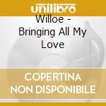 Willoe - Bringing All My Love cd